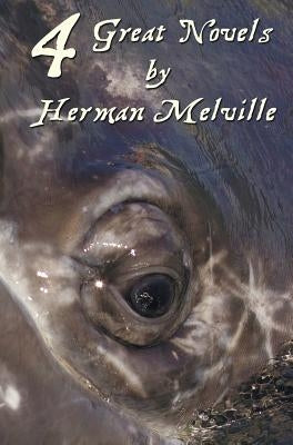 Four Great Novels by Herman Melville, (Complete and Unabridged). Including Moby Dick, Typee, a Romance of the South Seas, Omoo: Adventures in the Sout by Melville, Herman