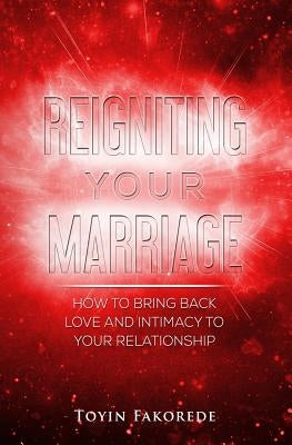 Reigniting Your Marriage: How to bring back love and intimacy into your relationship. by Fakorede, Toyin