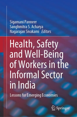 Health, Safety and Well-Being of Workers in the Informal Sector in India: Lessons for Emerging Economies by Panneer, Sigamani