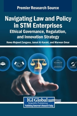 Navigating Law and Policy in STM Enterprises: Ethical Governance, Regulation, and Innovation Strategy by Zangana, Hewa Majeed