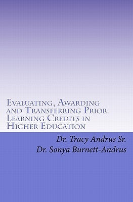 Evaluating, Awarding and Transferring Prior Learning Credits in Higher Education: The New Paradigm in Awarding College Credits for Work, Life and Lear by Burnett-Andrus, Sonya