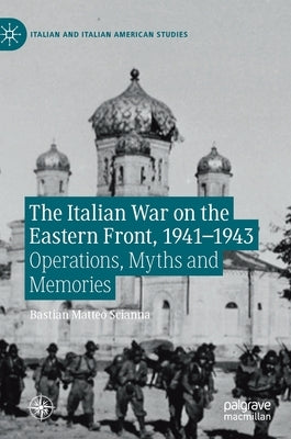 The Italian War on the Eastern Front, 1941-1943: Operations, Myths and Memories by Scianna, Bastian Matteo
