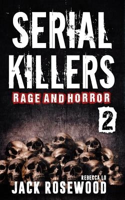 Serial Killers Rage and Horror Volume 2: 8 Shocking True Crime Stories of Serial Killers and Killing Sprees by Lo, Rebecca