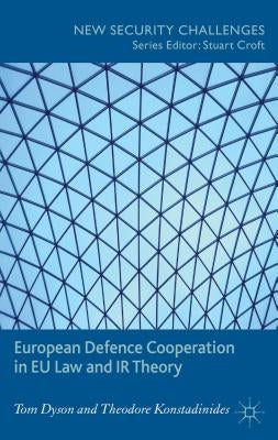 European Defence Cooperation in EU Law and IR Theory by Dyson, T.