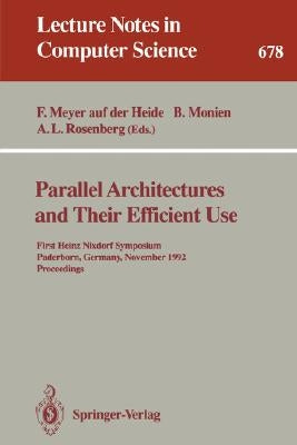 Parallel Architectures and Their Efficient Use: First Heinz Nixdorf Symposium, Paderborn, Germany, November 11-13, 1992. Proceedings by Meyer Auf Der Heide, Friedhelm