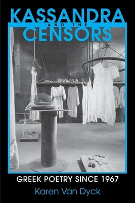 Kassandra and the Censors: Greek Poetry Since 1967 by Van Dyck, Karen