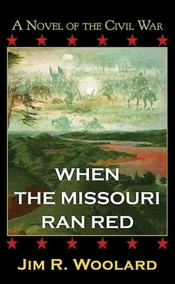 When the Missouri Ran Red: A Novel of the Civil War by Woolard, Jim R.