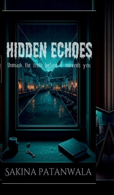 Hidden Echoes: Unmask the truth before it unravels you by Sakina Hussain Patanwala
