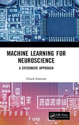 Machine Learning for Neuroscience: A Systematic Approach by Easttom, Chuck