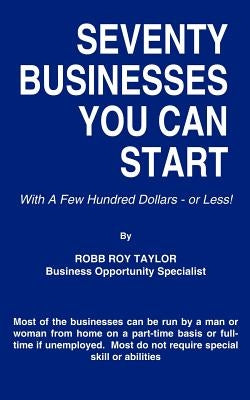 Seventy Businesses You Can Start: With A Few Hundred Dollars - or Less! by Taylor, Robb Roy