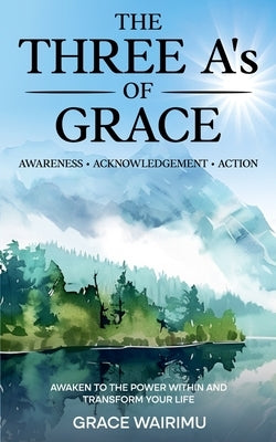 The Three A's of Grace: Awareness, Acknowledgement, Action by Wairimu, Grace