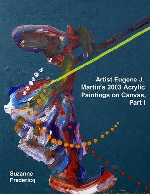Artist Eugene J. Martin's 2003 Acrylic Paintings on Canvas, Part 1 by Fredericq, Suzanne
