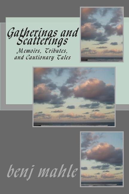Gatherings and Scatterings: Memoirs, Tributes, and Cautionary Tales by Mahle, Benj