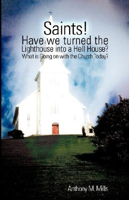 Saints! Have we turned the Lighthouse into a Hell House? by Mills, Anthony M.