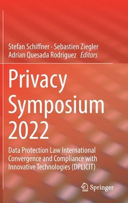 Privacy Symposium 2022: Data Protection Law International Convergence and Compliance with Innovative Technologies (Dplicit) by Schiffner, Stefan