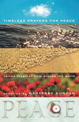 Timeless Prayers for Peace: Voices Together from Around the World by Duncan, Geoffrey
