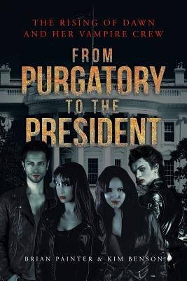The Rising of Dawn and Her Vampire Crew: From Purgatory to the President by Painter, Brian