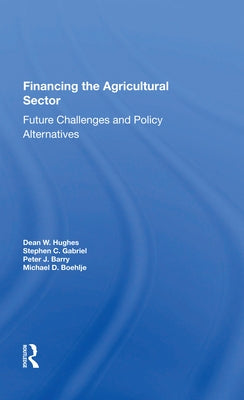 Financing the Agricultural Sector: Future Challenges and Policy Alternatives by Hughes, Dean W.