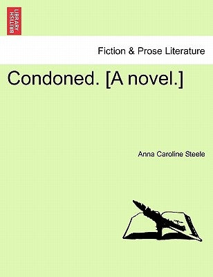 Condoned. [A Novel.] by Steele, Anna Caroline