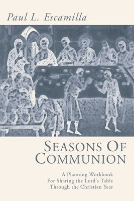 Seasons of Communion by Escamilla, Paul L.