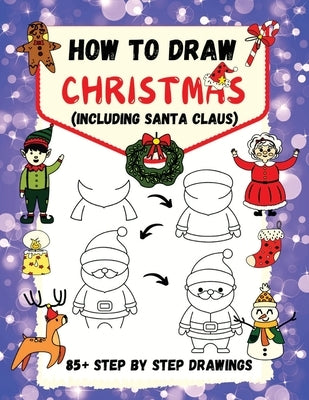 How to Draw Christmas (including Santa Claus): 85+ Step-by-Step Drawings including Santa, Reindeer, Penguins, Stockings, Elves, Snowmen, Toys and Xmas by Robins, Sylvia