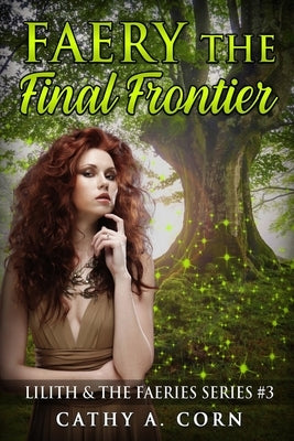 Faery: The Final Frontier: Lilith and the Faeries Series #3 by Corn, Cathy a.