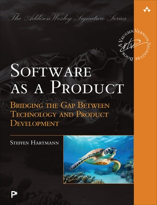 Software as a Product: Bridging the Gap Between Technology and Product Development by Hartmann, Steffen
