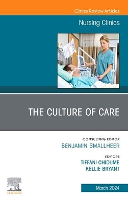 The Culture of Care, an Issue of Nursing Clinics: Volume 59-1 by Bryant, Kellie