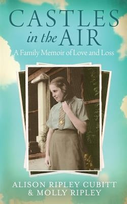 Castles in the Air: A Family Memoir of Love and Loss by Ripley Cubitt, Alison