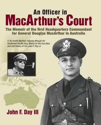An Officer in MacArthur's Court. a Memoir of the First Headquarters Commandant for General Douglas MacArthur in Australia. by Day, John F., III