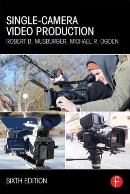 Single-Camera Video Production by Ogden, Michael R.