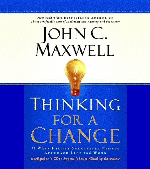 Thinking for a Change: 11 Ways Highly Successful People Approach Life and Work by Maxwell, John C.