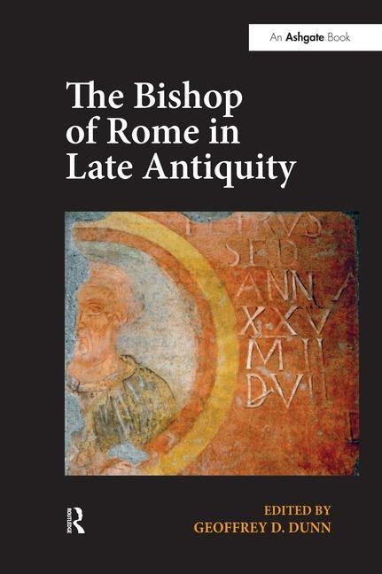 The Bishop of Rome in Late Antiquity by Dunn, Geoffrey D.