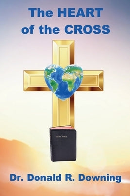 The Heart of the Cross by Downing, Donald