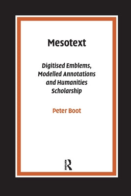 Mesotext: Digitised Emblems, Modelled Annotations and Humanities Scholarship by Boot, Peter