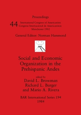 Social and Economic Organization in the Prehispanic Andes by Browman, David L.