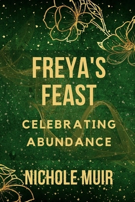 Freya's Feast - Celebrating Abundance by Muir, Nichole