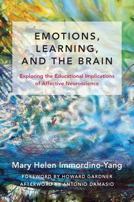 Emotions, Learning, and the Brain: Exploring the Educational Implications of Affective Neuroscience by Immordino-Yang, Mary Helen