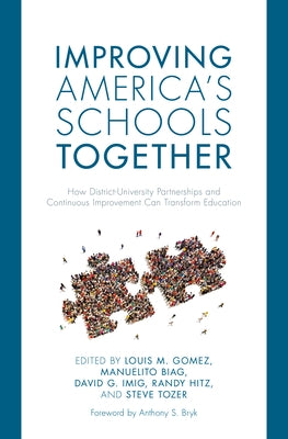 Improving America's Schools Together: How District-University Partnerships and Continuous Improvement Can Transform Education by Gomez, Louis M.