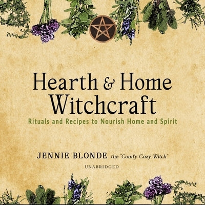Hearth & Home Witchcraft: Rituals and Recipes to Nourish Home and Spirit by Blonde, Jennie