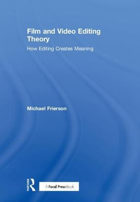 Film and Video Editing Theory: How Editing Creates Meaning by Frierson, Michael