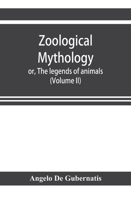 Zoological mythology; or, The legends of animals (Volume II) by De Gubernatis, Angelo
