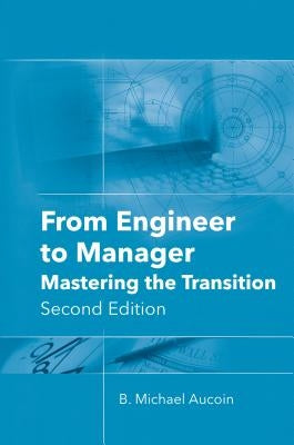 From Engineer to Manager: Mastering the Transition, Second Edition by Aucoin, B. Michael