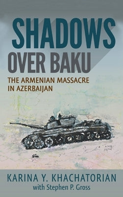 Shadows Over Baku: The Armenian Massacre in Azerbaijan by Khachatorian, Karina Yesayeva