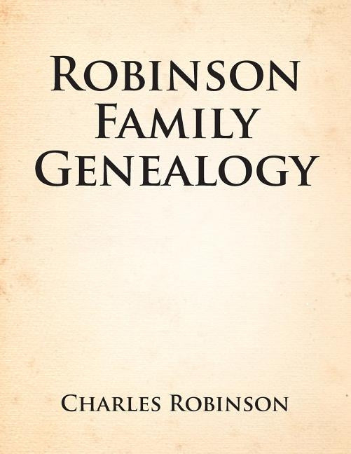 Robinson Family Genealogy by Robinson, Charles