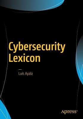 Cybersecurity Lexicon by Ayala, Luis