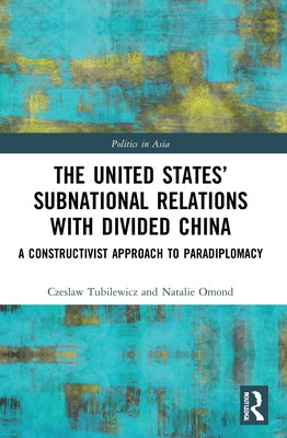 The United States' Subnational Relations with Divided China: A Constructivist Approach to Paradiplomacy by Tubilewicz, Czeslaw