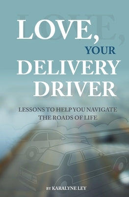 Love, Your Delivery Driver by Ley, Karalyne