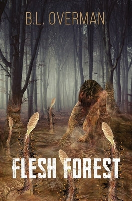 Flesh Forest: (Primeval Ones Book 5) a Splatterpunk, Lovecraftian, Body Horror Novel by Overman, B. L.