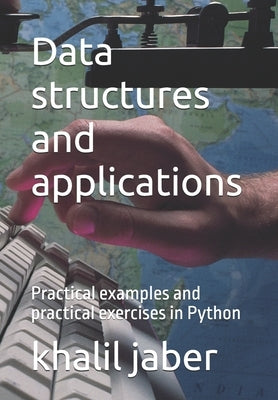 Data structures and applications: Practical examples and practical exercises in Python by Jaber, Khalil Moh'd